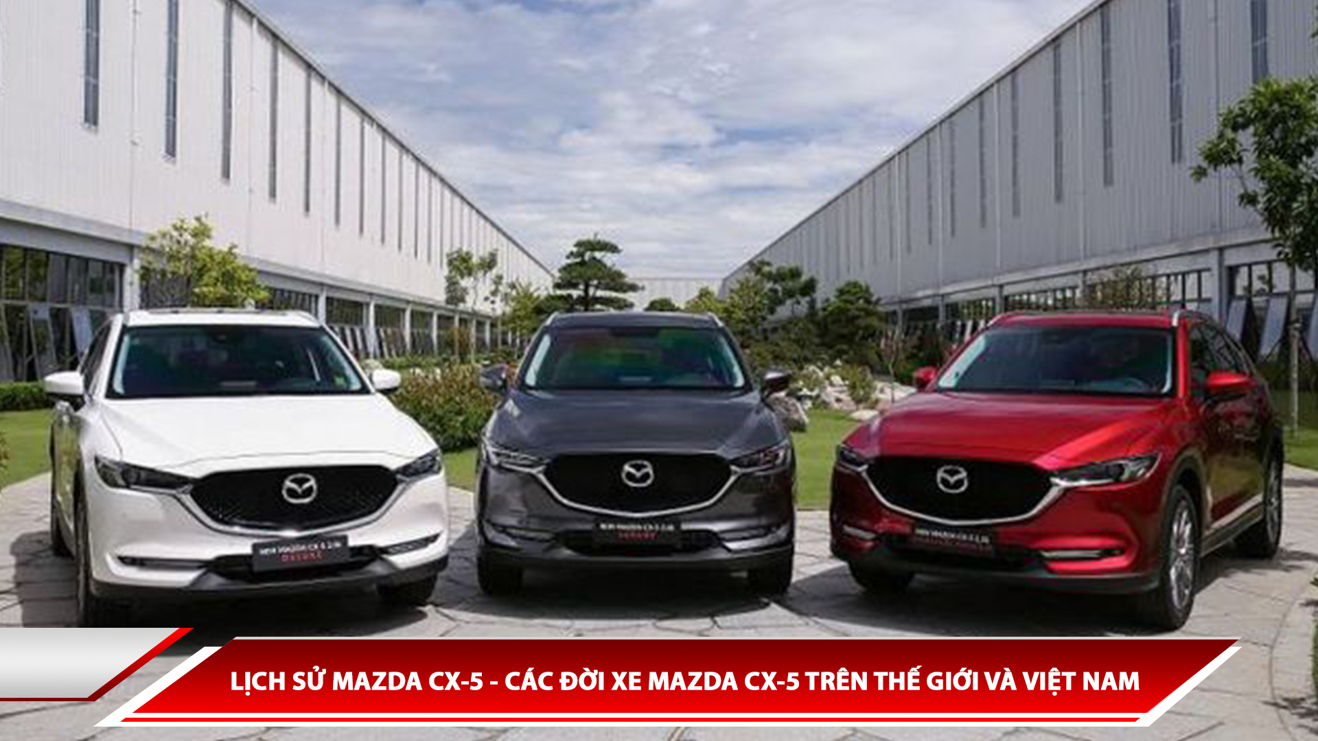LỊCH SỬ MAZDA CX-5 - CÁC ĐỜI XE MAZDA CX-5 TRÊN THẾ GIỚI VÀ VIỆT NAM